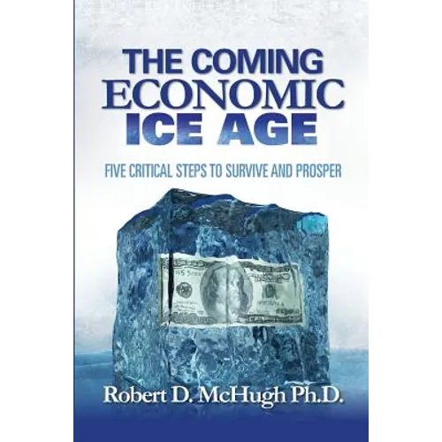 The Coming Economic Ice Age: Five Steps To Survive and Prosper - Paperback