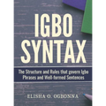 Igbo Syntax: The Structure and Rules that Govern Igbo Phrases and Well-formed Sentences - Hardcover