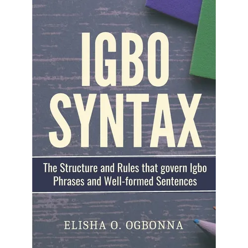Igbo Syntax: The Structure and Rules that Govern Igbo Phrases and Well-formed Sentences - Hardcover
