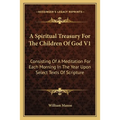 A Spiritual Treasury For The Children Of God V1: Consisting Of A Meditation For Each Morning In The Year Upon Select Texts Of Scripture - Paperback