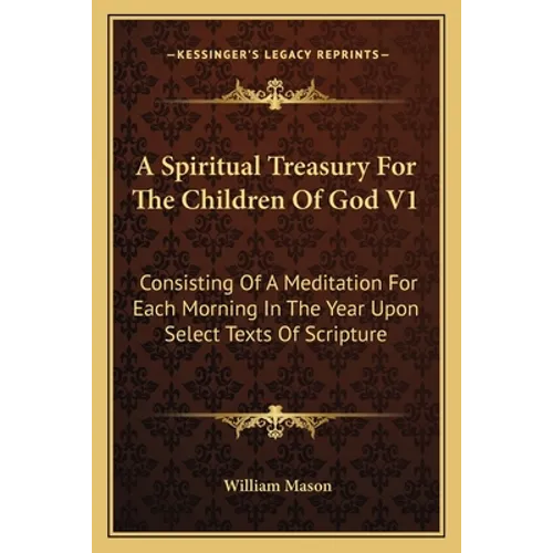 A Spiritual Treasury For The Children Of God V1: Consisting Of A Meditation For Each Morning In The Year Upon Select Texts Of Scripture - Paperback
