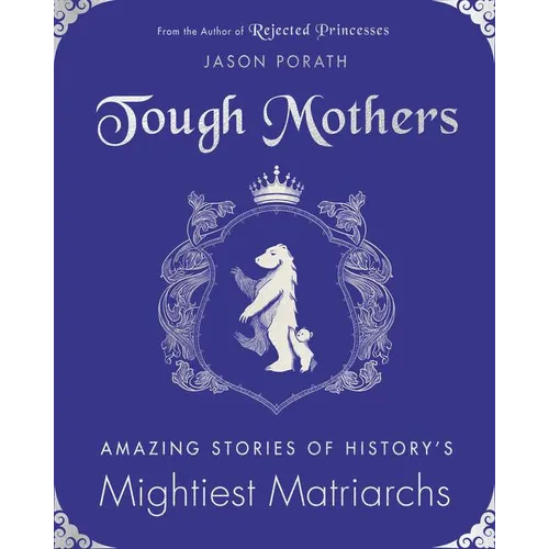 Tough Mothers: Amazing Stories of History's Mightiest Matriarchs - Hardcover