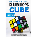 How To Solve A Rubik's Cube: Complete the Rubik's Cube with Easy and Quick to Follow Step-by-Step Instructions for Beginners - Paperback