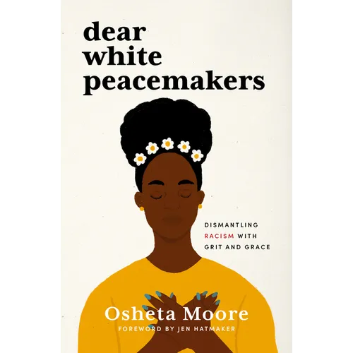 Dear White Peacemakers: Dismantling Racism with Grit and Grace - Paperback