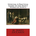 Stoicism: A Practical Guide to the Select Works of Seneca - Paperback