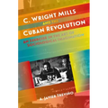 C. Wright Mills and the Cuban Revolution: An Exercise in the Art of Sociological Imagination - Paperback