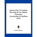 Apuntes Para Un Catalogo Razonado De Las Palabras Mexicanas: Introducidas Al Castellano (1872) - Paperback