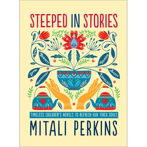 Steeped in Stories: Timeless Children's Novels to Refresh Our Tired Souls - Hardcover
