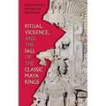 Ritual, Violence, and the Fall of the Classic Maya Kings - Paperback