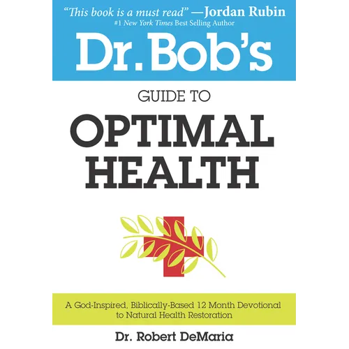 Dr. Bob's Guide to Optimal Health: A God-Inspired, Biblically-Based 12 Month Devotional to Natural Health - Paperback
