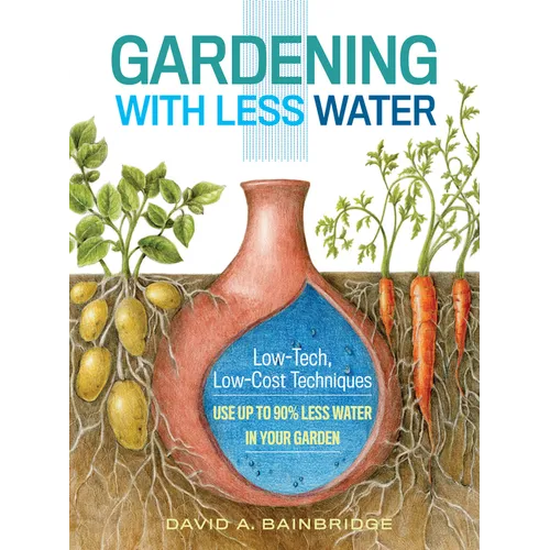 Gardening with Less Water: Low-Tech, Low-Cost Techniques; Use Up to 90% Less Water in Your Garden - Paperback