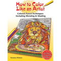 How to Color Like an Artist: Colored Pencil Techniques Including Blending & Shading - Paperback