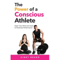 The Power of a Conscious Athlete: Open Your Mind and Heart to Maximize Performance - Paperback