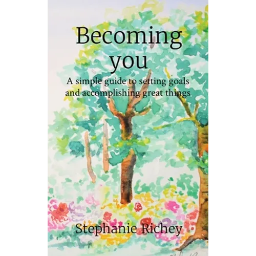 Becoming you: A simple guide to setting goals and accomplishing great things - Hardcover