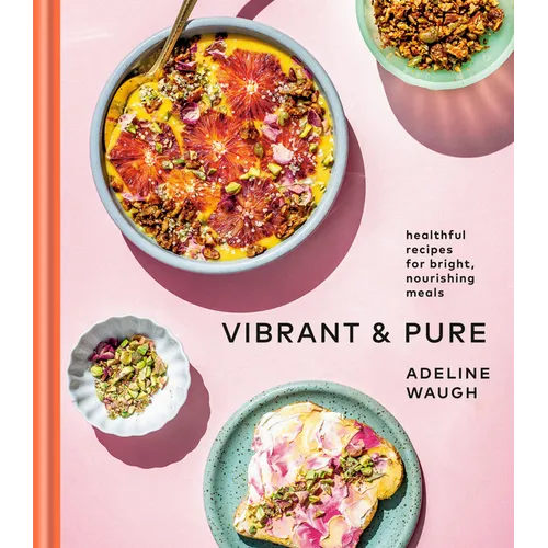 Vibrant and Pure: Healthful Recipes for Bright, Nourishing Meals from @Vibrantandpure: A Cookbook - Hardcover