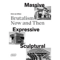 Massive, Expressive, Sculptural: Brutalism Now and Then - Hardcover