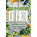 Anti-Inflammatory Diet: The Complete Guide for Managing Rheumatoid Arthritis and Healing Chronic Disease Using Healthy Food - Paperback