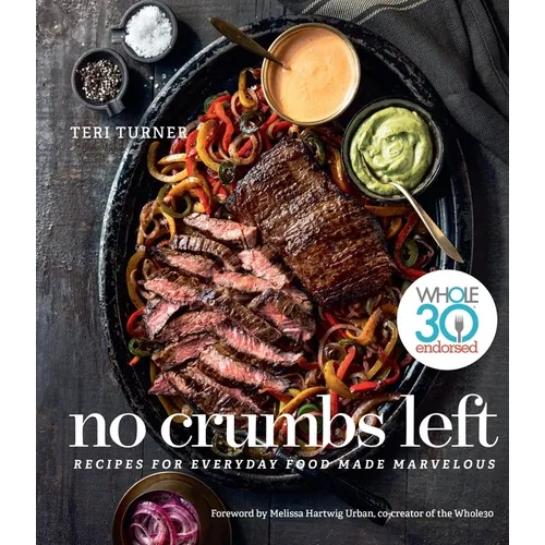 No Crumbs Left: Whole30 Endorsed, Recipes for Everyday Food Made Marvelous - Hardcover