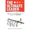 The Ultimate Leader: Learning, Leading and Leaving a Legacy of Hope - Hardcover