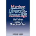Marriage, Divorce & Remarriage: The Unified Teaching of Moses, Jesus & Paul - Paperback