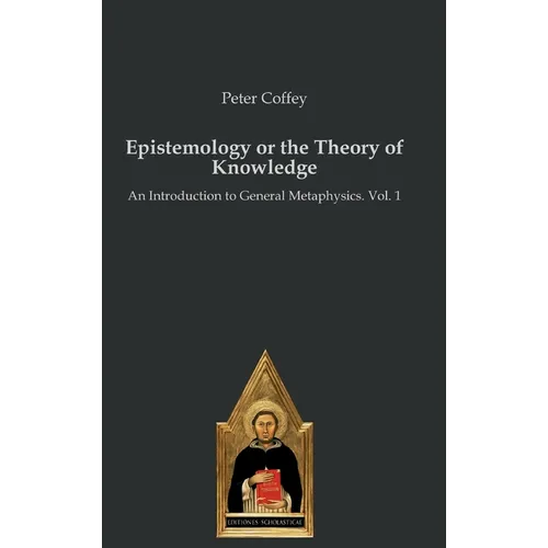 Epistemology or the Theory of Knowledge: An Introduction to General Metaphysics. Vol. 1 - Hardcover