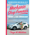 Mechanic Shop Femme's Guide to Car Ownership: Uncomplicating Cars for All of Us - Paperback
