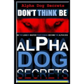Alpha Dog Secrets Don't Think, BE: Alpha Dog Training Secrets How to Become Alpha Dog - Paperback