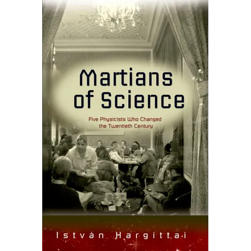 The Martians of Science: Five Physicists Who Changed the Twentieth Century - Paperback