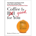 Coffee is Good for You: From Vitamin C and Organic Foods to Low-Carb and Detox Diets, the Truth about Diet and Nutrition Claims - Paperback
