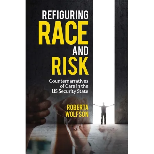 Refiguring Race and Risk: Counternarratives of Care in the US Security State - Hardcover