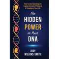 The Hidden Power in Your DNA: How to Use Genealogy to Explore Ancestral Patterns & Transform Your Life - Paperback
