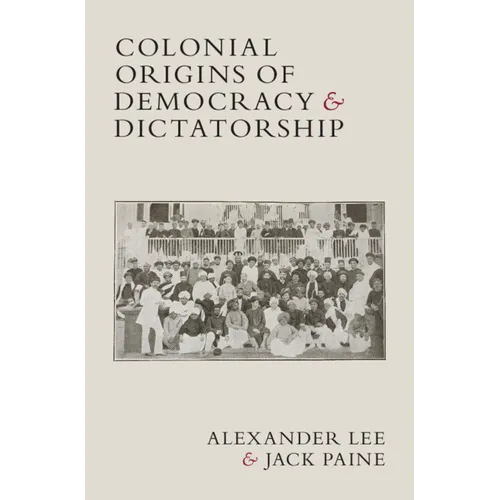Colonial Origins of Democracy and Dictatorship - Hardcover