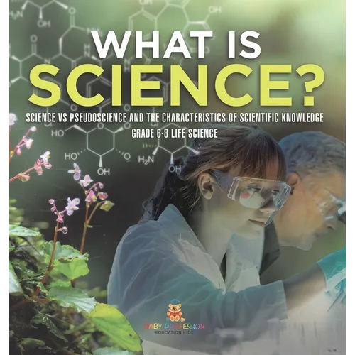What is Science? Science vs Pseudoscience and the Characteristics of Scientific Knowledge Grade 6-8 Life Science - Hardcover