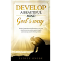 Develop a Beautiful Mind God's Way: Words of Inspiration and Affirmations to Free Your Mind From Worry, Anxiety, Negative Thoughts and Encourage a Pos - Paperback