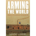 Arming the World: American Gun-Makers in the Gilded Age - Hardcover