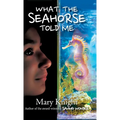 What the Seahorse Told Me - Hardcover