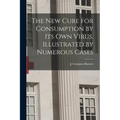 The New Cure for Consumption by Its Own Virus. Illustrated by Numerous Cases - Paperback