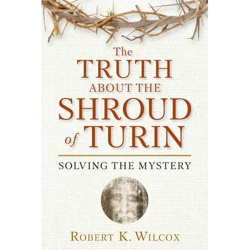 The Truth about the Shroud of Turin: Solving the Mystery - Paperback