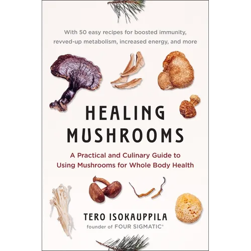 Healing Mushrooms: A Practical and Culinary Guide to Using Mushrooms for Whole Body Health - Paperback