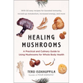 Healing Mushrooms: A Practical and Culinary Guide to Using Mushrooms for Whole Body Health - Paperback