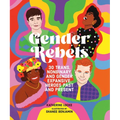 Gender Rebels: 30 Trans, Nonbinary, and Gender Expansive Heroes Past and Present - Hardcover