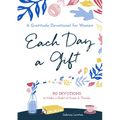 Each Day a Gift: A Gratitude Devotional for Women: 90 Devotions to Make a Habit of Praise and Thanks - Paperback