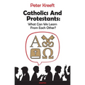 Catholics and Protestants: What Can We Learn from Each Other? - Paperback