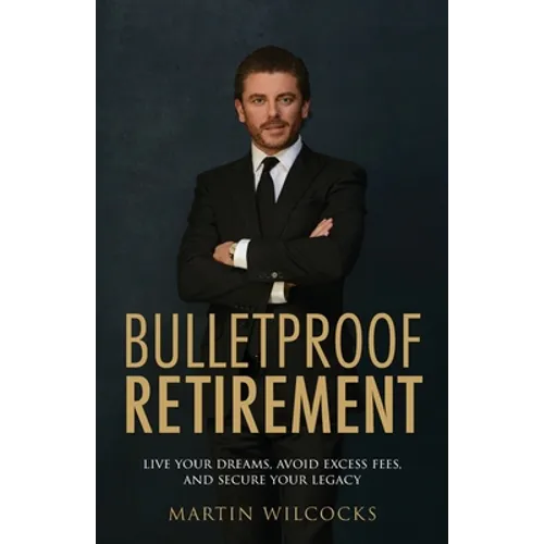 Bulletproof Retirement: Live Your Dreams, Avoid Excess Fees and Secure Your Legacy - Paperback