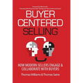 Buyer-Centered Selling: How Modern Sellers Engage & Collaborate with Buyers - Hardcover