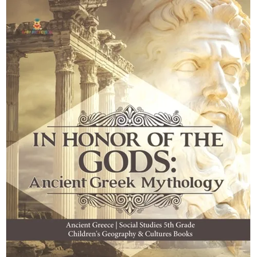 In Honor of the Gods: Ancient Greek Mythology Ancient Greece Social Studies 5th Grade Children's Geography & Cultures Books - Hardcover
