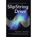 SlipString Drive: String Theory, Gravity, and "Faster Than Light" Travel - Paperback