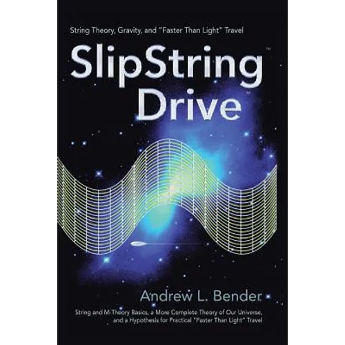 SlipString Drive: String Theory, Gravity, and "Faster Than Light" Travel - Paperback