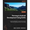 Thriving in Android Development Using Kotlin: A project-based guide to using the latest Android features for developing production-grade apps - Paperback