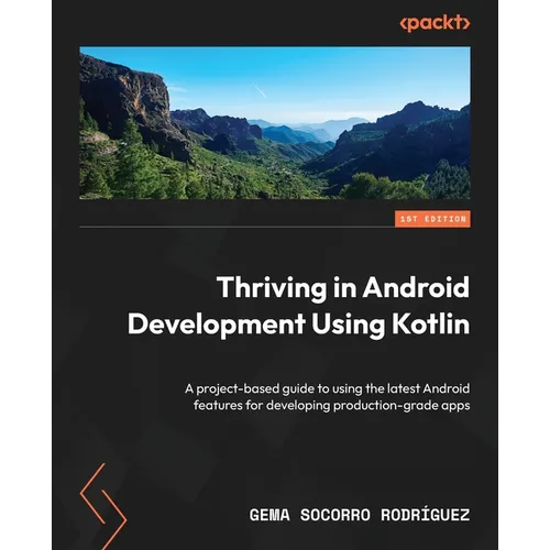 Thriving in Android Development Using Kotlin: A project-based guide to using the latest Android features for developing production-grade apps - Paperback